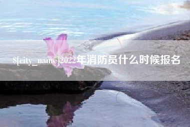 荣成2022年消防员什么时候报名