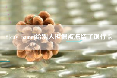荣成给别人担保被冻结了银行卡