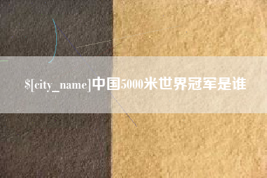 荣成中国5000米世界冠军是谁
