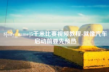 荣成5千米比赛视频教程-就像汽车启动前要先预热