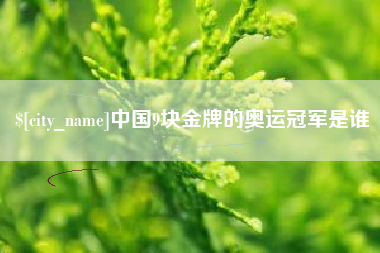 荣成中国9块金牌的奥运冠军是谁