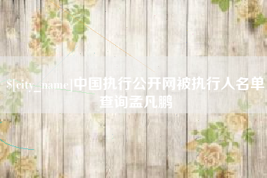 荣成中国执行公开网被执行人名单查询孟凡鹏