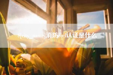 荣成消防cccf认证是什么