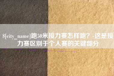 荣成跑50米接力赛怎样跑？-这是接力赛区别于个人赛的关键部分