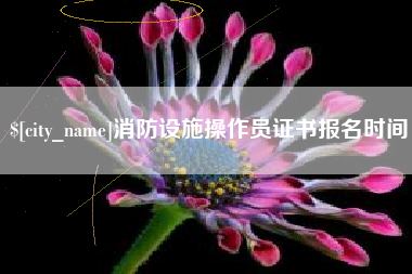 荣成消防设施操作员证书报名时间