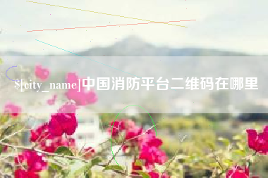 荣成中国消防平台二维码在哪里