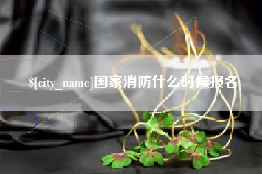 荣成国家消防什么时候报名