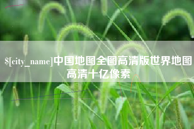 荣成中国地图全图高清版世界地图高清十亿像素