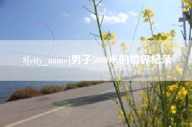 荣成男子5000米的世界纪录