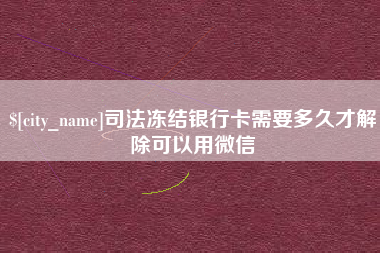 荣成司法冻结银行卡需要多久才解除可以用微信