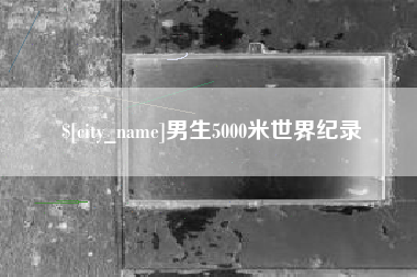 荣成男生5000米世界纪录